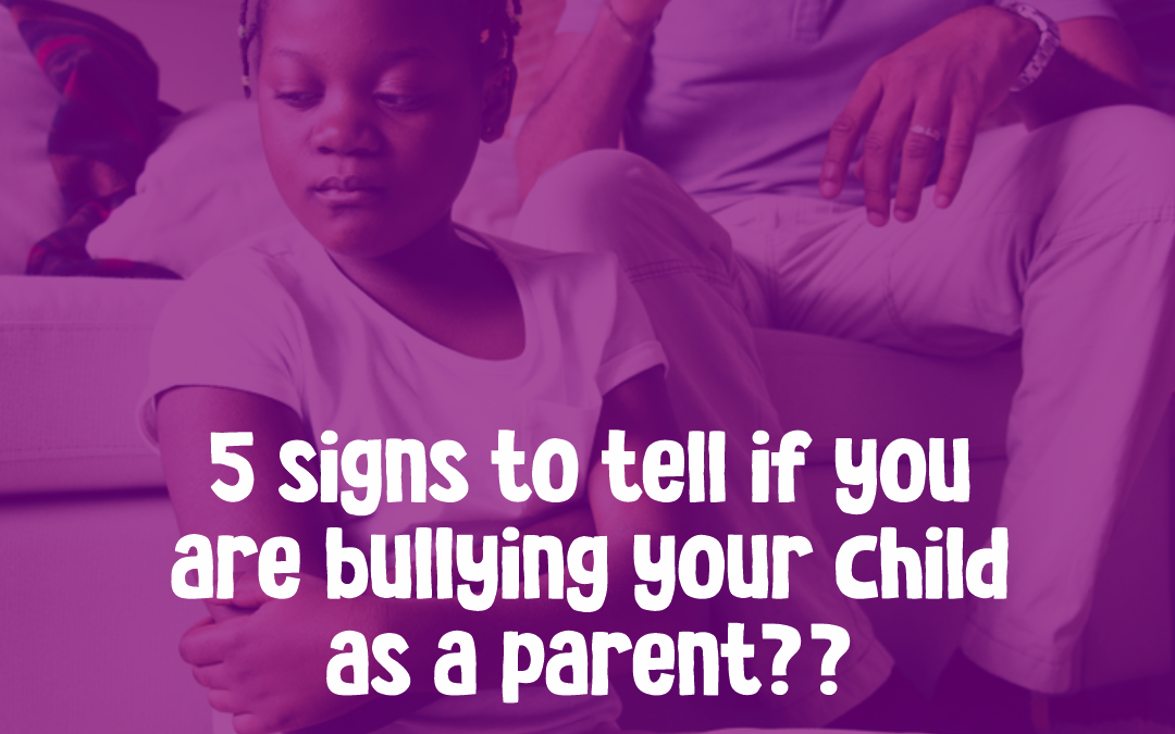 5 signs to tell if you are bullying your child as a parent.